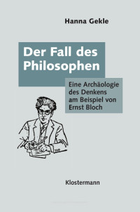 Hanna Gekle — Der Fall des Philosophen. Eine Archäologie des Denkens am Beispiel von Ernst Bloch