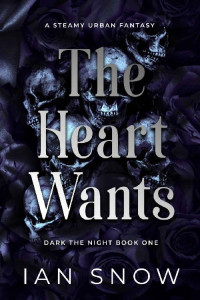 Ian Snow — The Heart Wants: A Steamy Urban Fantasy (Dark the Night Book 1)