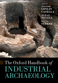 Eleanor Casella, Michael Nevell, Hanna Steyne — The Oxford Handbook of Industrial Archaeology