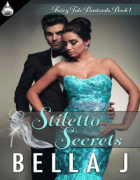 Bella J. [J., Bella] — Stiletto Secrets (Fairy Tale Bastards Book 1)