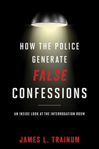 Trainum, James L — How the Police Generate False Confessions