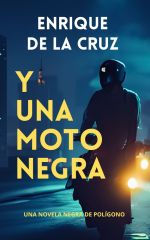 Enrique de la Cruz — Y una moto negra: [Novela negra de polígono]