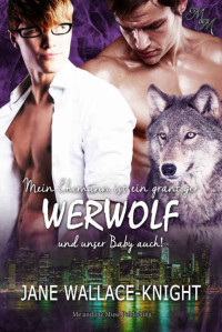 Jane Wallace-Knight — Mein Ehemann ist ein grantiger Werwolf und unser Baby auch! (Mein Boss ist ein grantiger Werwolf 4) (German Edition)