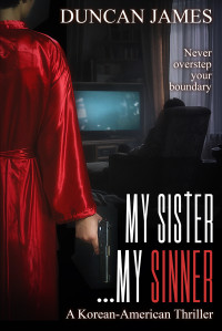 James, Duncan — My Sister...My Sinner: A Korean-American Thriller