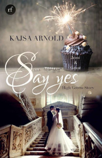Kajsa Arnold [Arnold, Kajsa] — Say yes - Joni & Grant: High Green Story (German Edition)