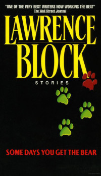 Lawrence Block — Some Days You Get the Bear - Collected Stories
