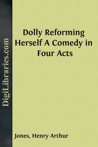 Henry Arthur Jones — Dolly Reforming Herself / A Comedy in Four Acts