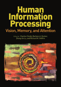 Chubb, Charles, Dosher, Barbara A., Lu, Zhong-Lin, Shiffrin, Richard M. — Human Information Processing: Vision, Memory, and Attention