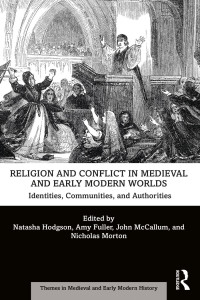 Natasha Hodgson & Amy Fuller & John McCallum & Nicholas Morton — Religion and Conflict in Medieval and Early Modern Worlds; Identities, Communities, and Authorities