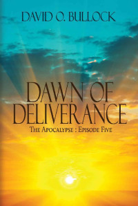 David O. Bullock — Dawn of Deliverance (The Apocalypse Book 5)