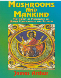 James Arthur — Mushrooms and Mankind: The Impact of Mushrooms on Human Consciousness and Religion