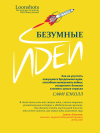 Сафи Бэколл — Безумные идеи. Как не упустить кажущиеся бредовыми идеи, способные выигрывать войны, искоренять болезни и менять целые отрасли