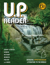 Upper Peninsula Publishers & Authors Association — U.P. Reader: Bringing Upper Michigan Literature to the World – Volume #6