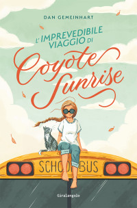 Gemeinhart, Dan — L'imprevedibile viaggio di Coyote Sunrise (Italian Edition)