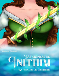 Agustina Erquiaga — Las Crónicas de Initium: La Reina de los Guerreros (Spanish Edition)