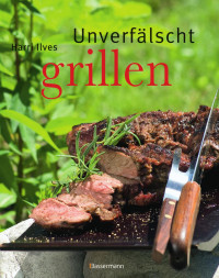 Ilves, Harri — Unverfälscht grillen