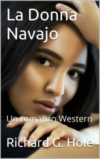 Hole, Richard G. — La Donna Navajo: Un romanzo Western (Italian Edition)