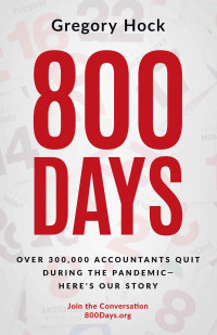 Hock, Gregory — 800 Days: Over 300,000 Accountants Quit During the Pandemic—Here's Our Story