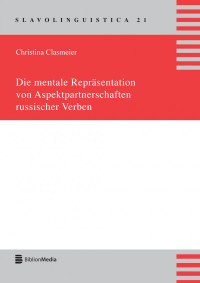 Christina Clasmeier — Die mentale Repräsentation von Aspektpartnerschaften russischer Verben