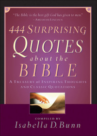 Isabella D. Bunn [Isabella D., comp. Bunn] — 444 Surprising Quotes About the Bible: A Treasury of Inspiring Thoughts and Classic Quotations