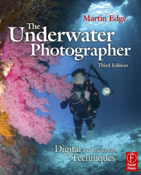 Martin Edge — The Underwater Photographer: Digital and Traditional Techniques, Third Edition