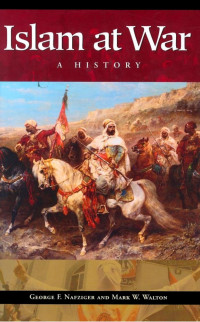 George F. Nafziger & Mark Walton — Islam at War: A History