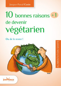 Jacques-Pascal Cusin — 10 bonnes raisons +1 de devenir végétarien ou de le rester !