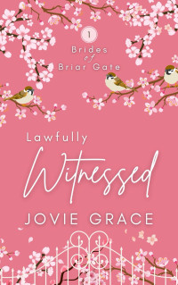 Jovie Grace — Lawfully Witnessed (Brides Of Briar Gate 1)