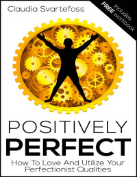 Claudia Svartefoss — Positively Perfect: How to Love and Utilize Your Perfectionist Qualities