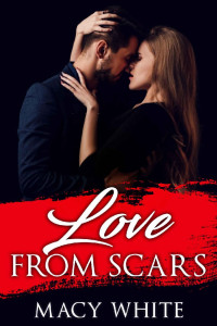 Macy White — Love From Scars: Romance with my millionaire Boss - Volume 1