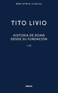 Tito Livio — Historia de Roma desde su fundación I-III