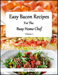 Jamie Holland — Easy Bacon Recipes for the Busy Home Chef: Volume 2