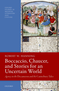 Robert W. Hanning; — Boccaccio, Chaucer, and Stories for an Uncertain World: Agency in the Decameron and the Canterbury Tales