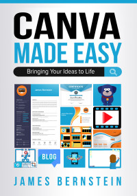 Bernstein, James — Canva Made Easy: Bringing Your Ideas to Life