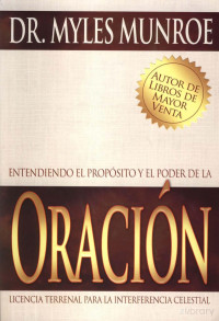 Myles Munroe — Entendiendo El Proposito y El Poder de La Oracion