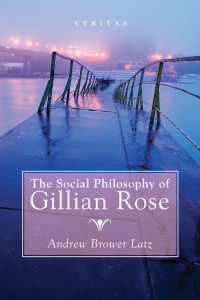 Andrew Brower Latz; — The Social Philosophy of Gillian Rose