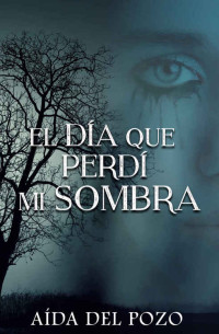 Aída del Pozo — El día que perdí mi sombra (Spanish Edition)