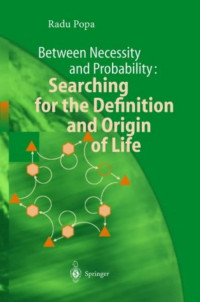 Popa, Radu — Between Necessity and Probability: Searching for the Definition and Origin of Life (Advances in Astrobiology and Biogeophysics)