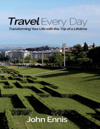 Ennis, John — Travel Every Day: Transforming Your Life with the Trip of a Lifetime