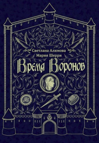 Алимова Светлана & Мария Шерри — Время Воронов (СИ)