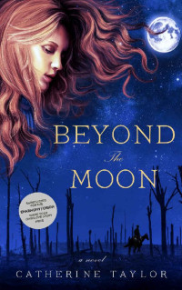 Catherine Taylor — Beyond The Moon: A Haunting Debut Novel Of Time Travel And WW1
