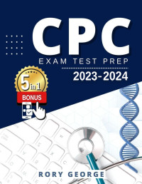 George, Rory — CPC Exam Study Guide 2023-2024 : Learn & Excel! Includes Tests | Q&A | Medical Billing and Coding | Terminology | Extra Content