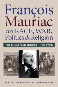 François Mauriac & Nathan Bracher (Translator & Editor) — François Mauriac on Race, War, Politics, and Religion: The Great War Through the 1960s