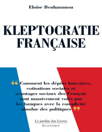 Eloïse Benhammou — Kleptocratie Française : Comment les dépôts bancaires, cotisations sociales et avantages sociaux des Français sont massivement volés par les banques avec ... absolue des politiques (French Edition)