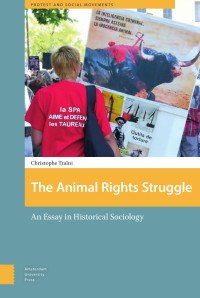 Christophe Traïni — The Animal Rights Struggle: An Essay in Historical Sociology