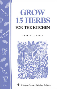 Sheryl L. Felty — Grow 15 Herbs for the Kitchen