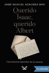 José Manuel Sánchez Ron — Querido Isaac, querido Albert. Una historia epistolar de la ciencia