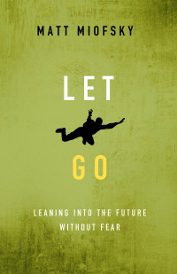 Miofsky, Matt; — Let Go: Leaning Into the Future Without Fear