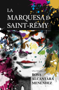 Rosa Alcántara Menéndez — La marquesa de Saint-Rémy (Spanish Edition)