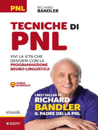 Richard Bandler — Tecniche di PNL: Vivi la vita che desideri con la Programmazione Neuro-Linguistica (Italian Edition)